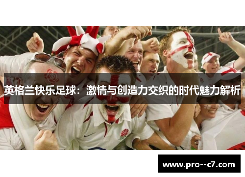 英格兰快乐足球：激情与创造力交织的时代魅力解析