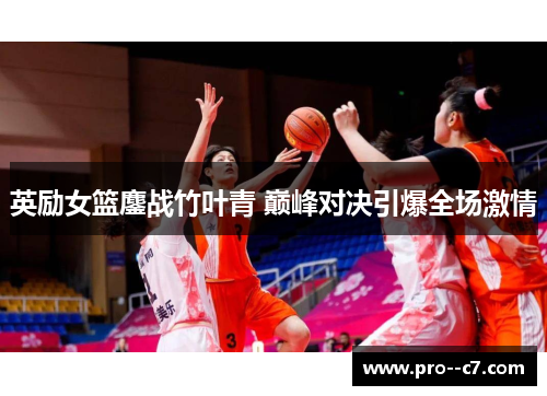 英励女篮鏖战竹叶青 巅峰对决引爆全场激情