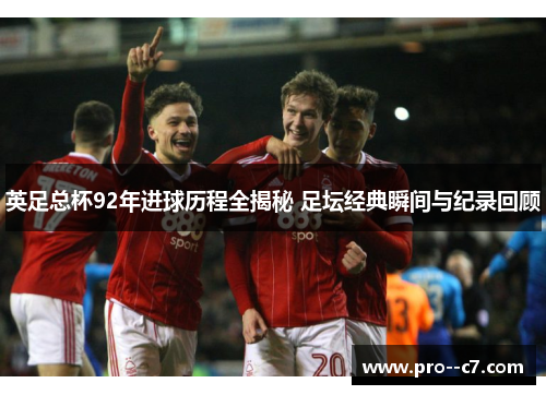 英足总杯92年进球历程全揭秘 足坛经典瞬间与纪录回顾