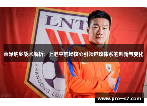 莱昂纳多战术解析：上港中前场核心引领进攻体系的创新与变化