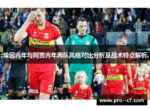 埃因青年与阿贾青年两队风格对比分析及战术特点解析
