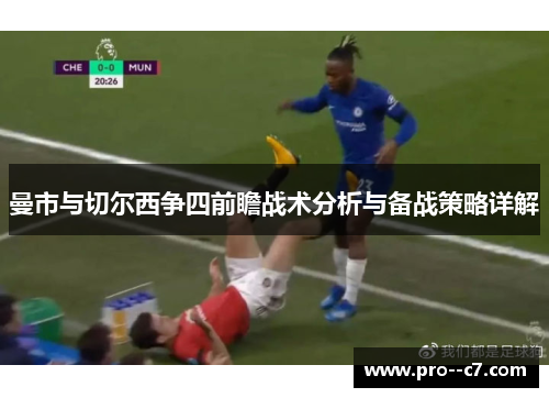 曼市与切尔西争四前瞻战术分析与备战策略详解