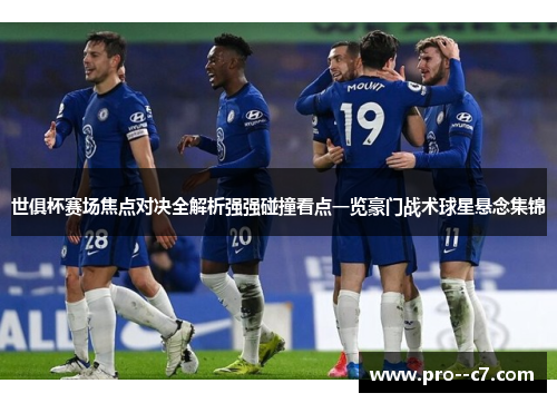 世俱杯赛场焦点对决全解析强强碰撞看点一览豪门战术球星悬念集锦