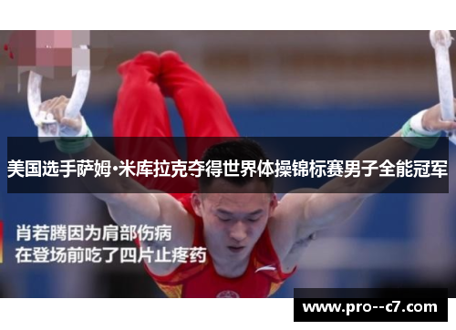 美国选手萨姆·米库拉克夺得世界体操锦标赛男子全能冠军