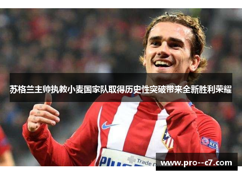 苏格兰主帅执教小麦国家队取得历史性突破带来全新胜利荣耀 苏格兰主帅执教小麦国家队取得历史性突破带来全新胜利荣耀