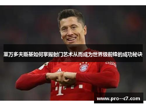 莱万多夫斯基如何掌握射门艺术从而成为世界级前锋的成功秘诀