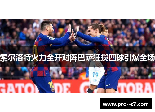 索尔洛特火力全开对阵巴萨狂揽四球引爆全场 索尔洛特火力全开对阵巴萨狂揽四球引爆全场