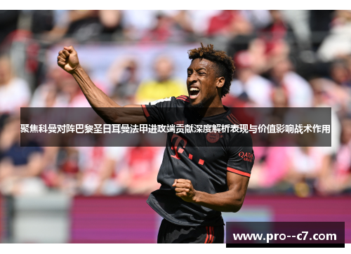 聚焦科曼对阵巴黎圣日耳曼法甲进攻端贡献深度解析表现与价值影响战术作用 聚焦科曼对阵巴黎圣日耳曼法甲进攻端贡献深度解析表现与价值影响战术作用