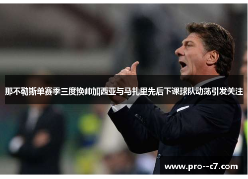 那不勒斯单赛季三度换帅加西亚与马扎里先后下课球队动荡引发关注