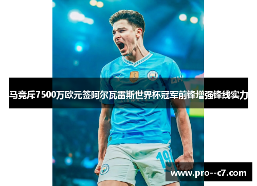 马竞斥7500万欧元签阿尔瓦雷斯世界杯冠军前锋增强锋线实力 马竞斥7500万欧元签阿尔瓦雷斯世界杯冠军前锋增强锋线实力